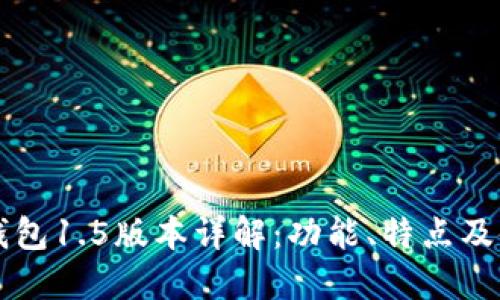 以太坊钱包1.5版本详解：功能、特点及使用指南