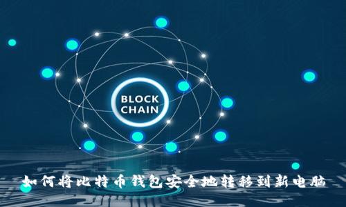 如何将比特币钱包安全地转移到新电脑