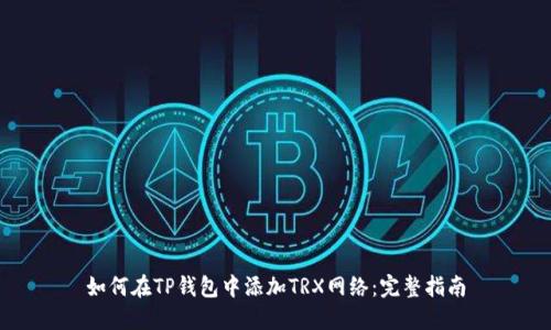 如何在TP钱包中添加TRX网络：完整指南