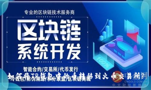 如何将TP钱包中的币转移到火币交易所?