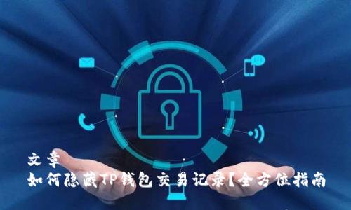 文章
如何隐藏TP钱包交易记录？全方位指南