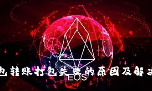 TP钱包转账打包失败的原因及解决方案