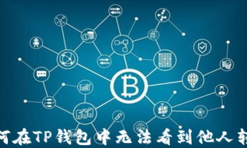 
探讨：为何在TP钱包中无法看到他人转账的币？