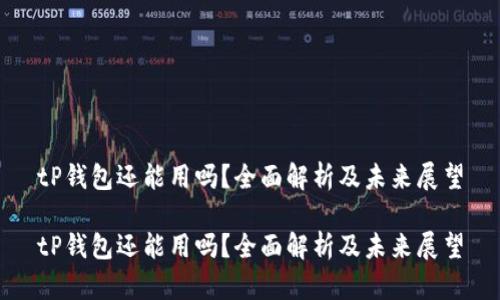 tP钱包还能用吗？全面解析及未来展望

tP钱包还能用吗？全面解析及未来展望