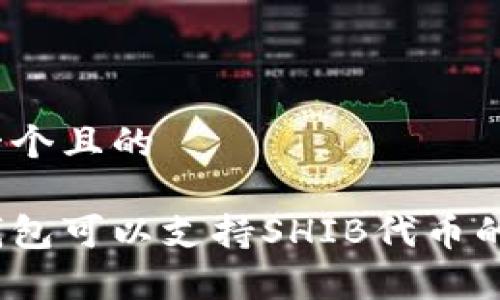 思考一个且的

哪些钱包可以支持SHIB代币的存储？