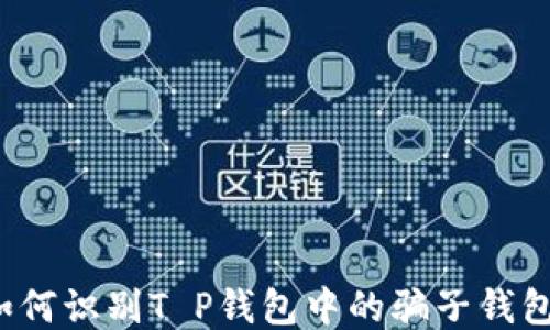 
如何识别T P钱包中的骗子钱包？