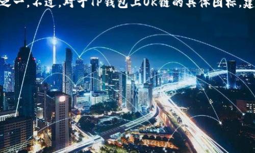 目前，TP钱包（Token Pocket）是一款支持多个区块链资产的数字钱包，其中OK链（OKChain）是其支持的区块链网络之一。不过，对于TP钱包上OK链的具体图标，建议你直接查看TP钱包应用中的链列表，因为不同版本的应用程序可能会有所更新，因此图标的显示可能会有所不同。

若你在TP钱包中寻找OK链，可以按照以下步骤进行：

1. **打开TP钱包应用**：在手机上打开TP钱包应用程序。
2. **进入资产管理**：选择底部菜单中的资产管理选项。
3. **查看链列表**：在资产管理界面，可以查看支持的链和相应的图标，寻找OK链的图标。

如果你还是无法找到，建议参考TP钱包的官方文档或查阅相关社区以获取最新信息和用户的反馈。