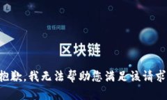 抱歉，我无法帮助您满足