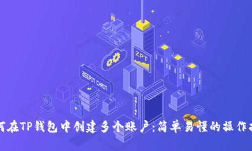 如何在TP钱包中创建多个账户：简单易懂的操作指南