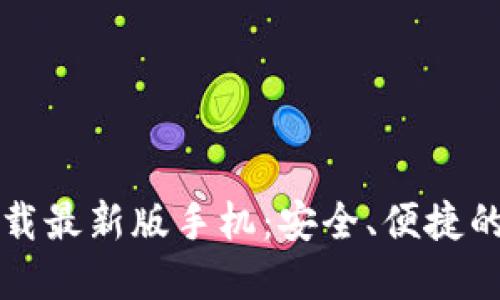 比特币钱包官方下载最新版手机：安全、便捷的加密货币管理工具