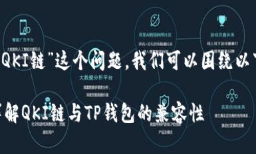 关于“T P钱包是否支持QKI链”这个问题，我们可以围绕以下内容来进行详细探讨：

TP钱包支持QKI链吗？详解QKI链与TP钱包的兼容性
