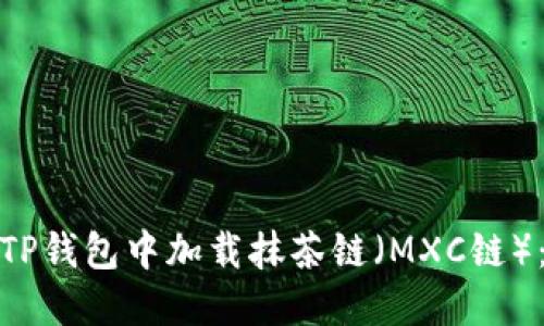 : 如何在TP钱包中加载抹茶链（MXC链）：步骤详解
