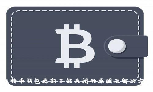 比特币钱包更新不能关闭的原因及解决方法