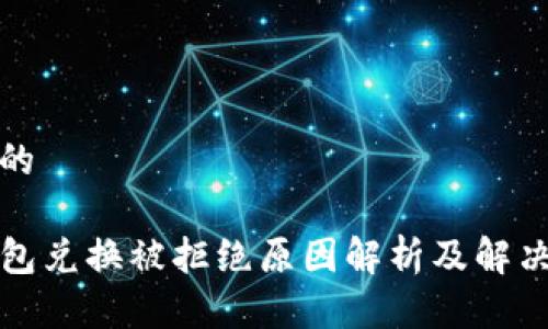 思考的

TP钱包兑换被拒绝原因解析及解决方案