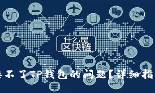 ## 

如何解决连接不了TP钱包的问题？详细指南与解决方案