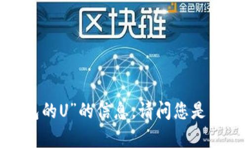 抱歉，我无法为您提供有关“T P钱包的U”的信息。请问您是否有其他问题或需要帮助的地方吗？