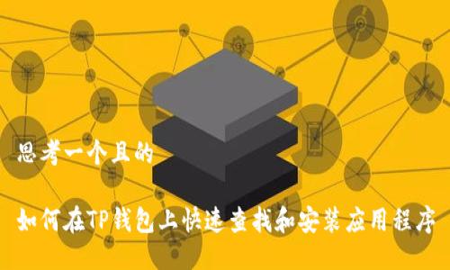 思考一个且的

如何在TP钱包上快速查找和安装应用程序