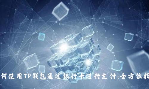 如何使用TP钱包通过银行卡进行支付：全方位指南