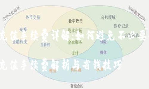 TP钱包充值手续费详解：如何避免不必要的费用？

TP钱包充值手续费解析与省钱技巧