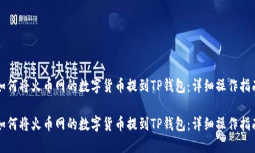 如何将火币网的数字货币提到TP钱包：详细操作指南

如何将火币网的数字货币提到TP钱包：详细操作指南