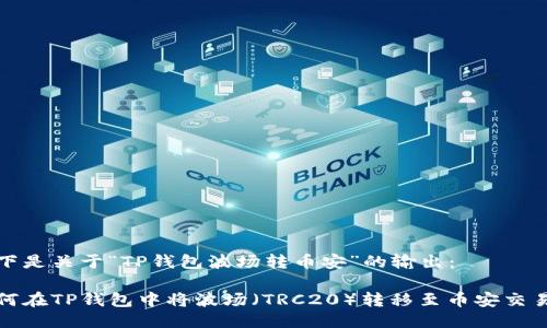 以下是关于“TP钱包波场转币安”的输出：

如何在TP钱包中将波场（TRC20）转移至币安交易所
