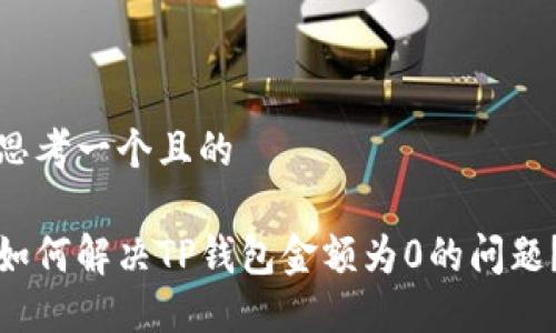 思考一个且的

如何解决TP钱包金额为0的问题？