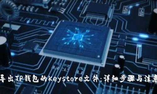 如何导出TP钱包的Keystore文件：详细步骤与注意事项