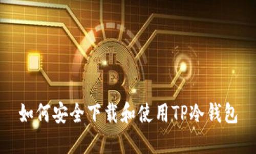 如何安全下载和使用TP冷钱包