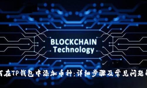 如何在TP钱包中添加币种：详细步骤及常见问题解析