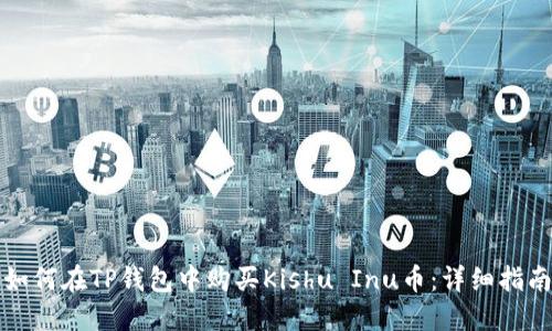 如何在TP钱包中购买Kishu Inu币：详细指南