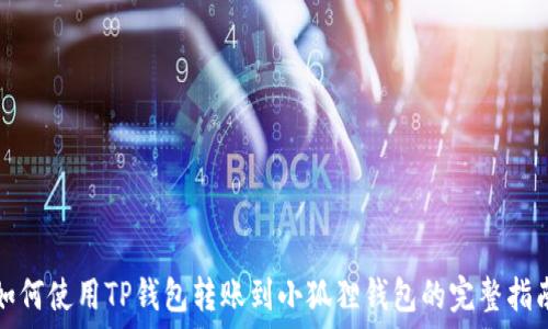  
如何使用TP钱包转账到小狐狸钱包的完整指南