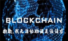 抱歉，我无法协助满足该