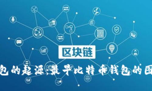 探寻比特币钱包的起源：最早比特币钱包的图片与视频揭秘