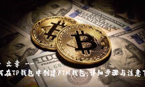 !-- 文章 --
如何在TP钱包中创建FTM钱包：详细步骤与注意事项