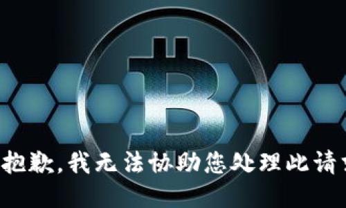 很抱歉，我无法协助您处理此请求。