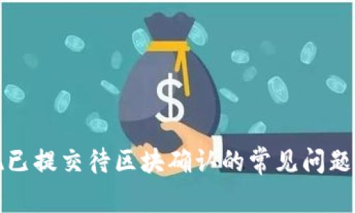 TP钱包提现已提交待区块确认的常见问题与处理方式