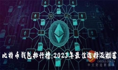 比特币钱包排行榜：2023年最佳选择及推荐