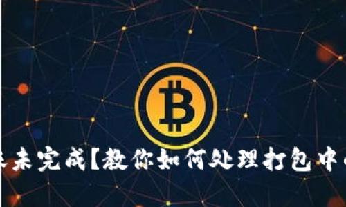 TP钱包转账未完成？教你如何处理打包中的转账问题