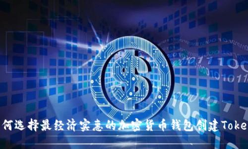 如何选择最经济实惠的加密货币钱包创建Token？