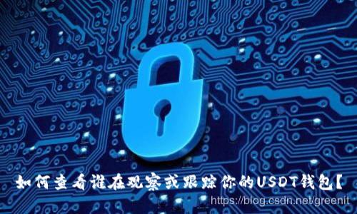 如何查看谁在观察或跟踪你的USDT钱包？