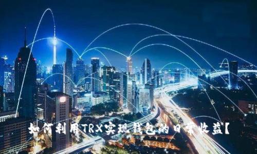 如何利用TRX实现钱包的日常收益？