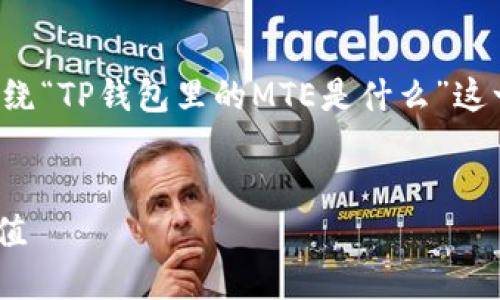 为了给出一个详细而富有价值的回答，我们可以围绕“TP钱包里的MTE是什么”这一主题进行探讨。下面是根据您的要求生成的内容。

### 
TP钱包里的MTE是什么？详解MTE代币的功能与价值