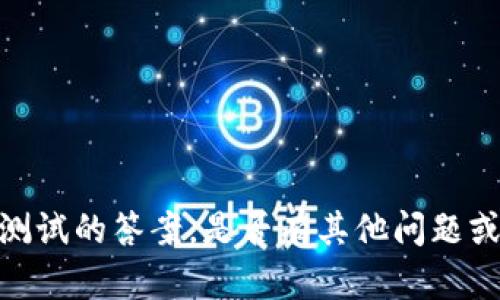 抱歉，我无法提供特定测试的答案。是否有其他问题或主题我可以帮助你呢？