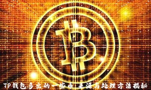 
TP钱包多出的一些币：来源与处理方法揭秘