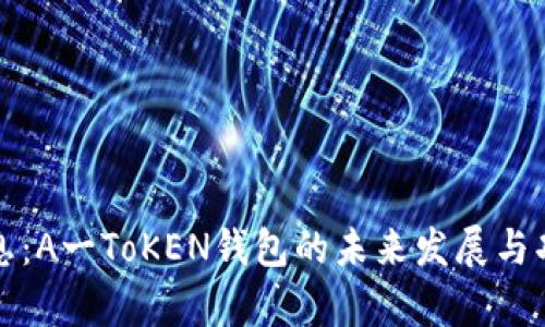 最新消息：A一ToKEN钱包的未来发展与功能解析