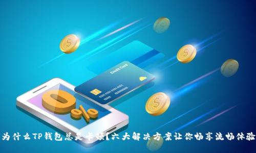 为什么TP钱包总是卡顿？六大解决方案让你畅享流畅体验