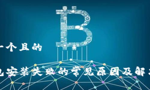 思考一个且的

tP钱包安装失败的常见原因及解决办法