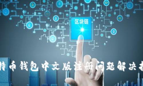比特币钱包中文版注册问题解决指南