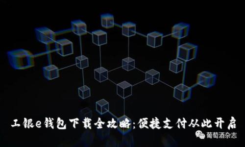 工银e钱包下载全攻略：便捷支付从此开启