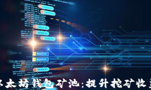 
轻松选择以太坊钱包矿池：提升挖矿收益的全攻略
